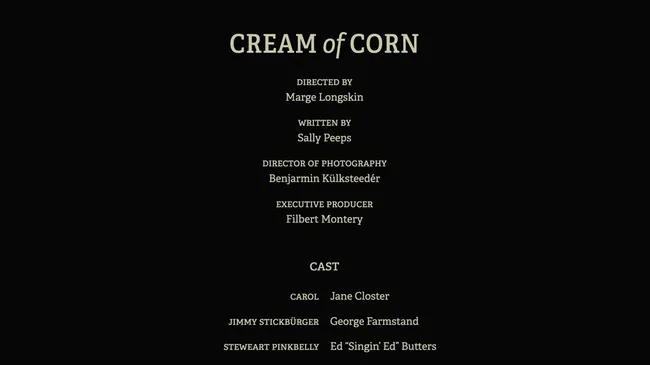 Cream of Corn in a large typeface in off white with a black background. Below is a list of names in a smaller typeface that looks like the end credits of a movie.
